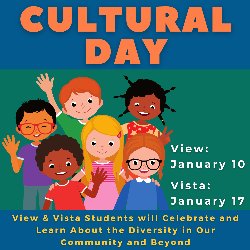 Cultural Day - View on January 10 & Vista on January 17. View & Vista Students will Celebrate and Learn About the Diversity in Our Community and Beyond